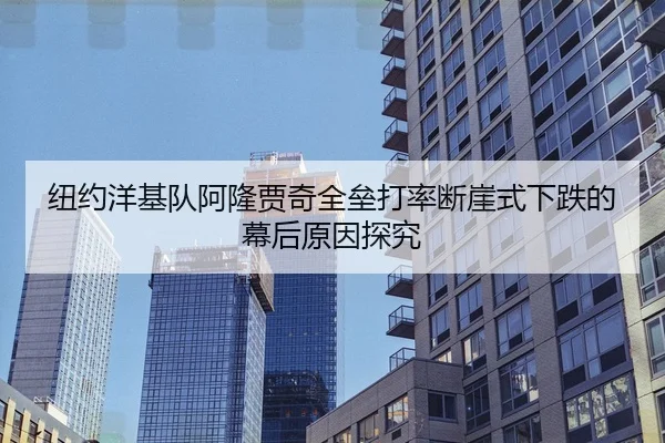 纽约洋基队阿隆贾奇全垒打率断崖式下跌的幕后原因探究
